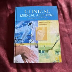 Clinical Medical Assisting : Foundations and Practice by Margaret Schell Frazier
